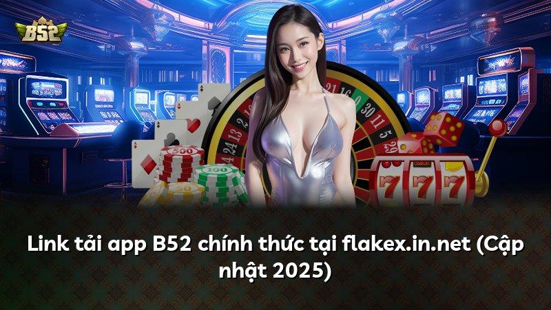 Link tải app B52 chính thức tại flakex.in.net (Cập nhật 2025)