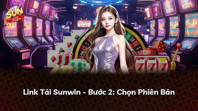 Link Tải Sunwin - Bước 2: Chọn Phiên Bản