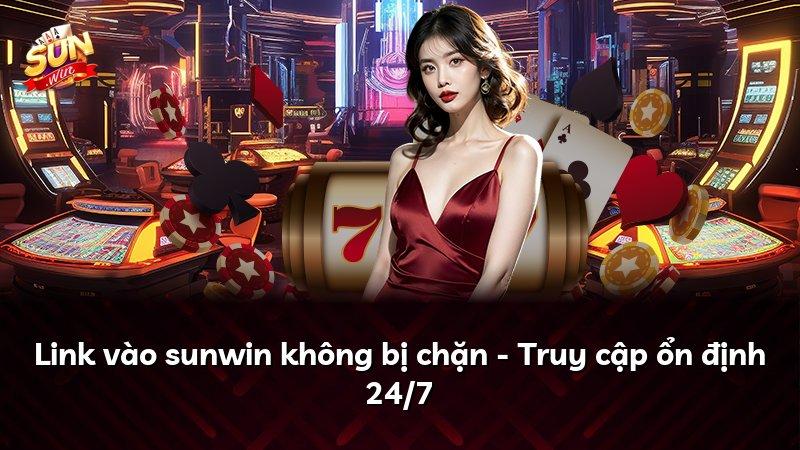 Link vào sunwin không bị chặn - Truy cập ổn định 24/7