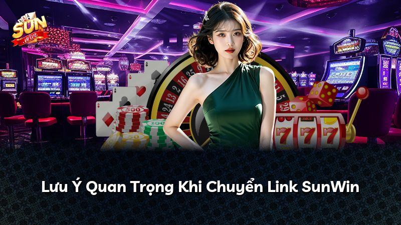 Lưu Ý Quan Trọng Khi Chuyển Link SunWin