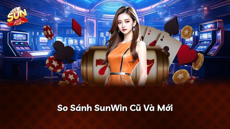So Sánh SunWin Cũ Và Mới